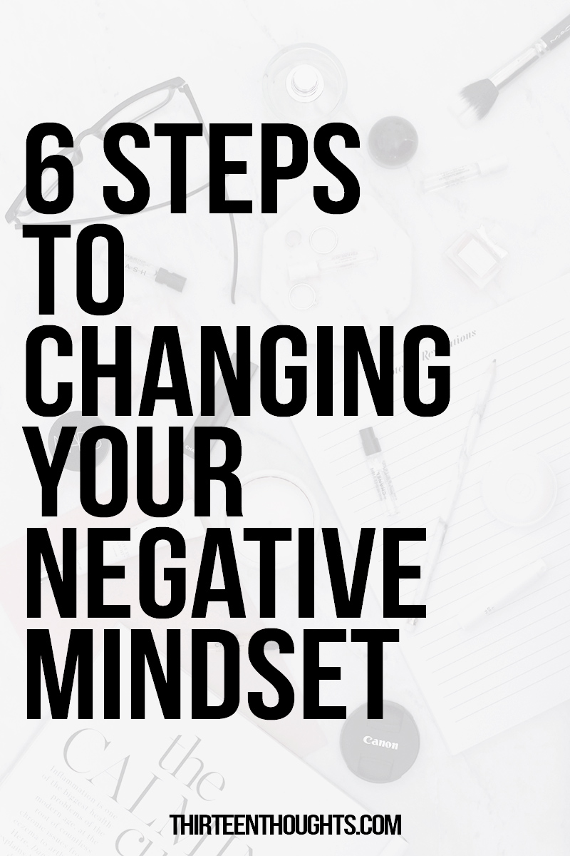 6 Steps To Changing Your Negative Mindset - THIRTEEN THOUGHTS