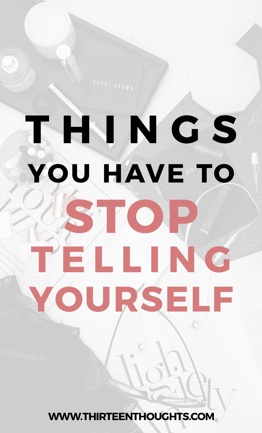 Things You Have To Stop Telling Yourself Thirteen Thoughts